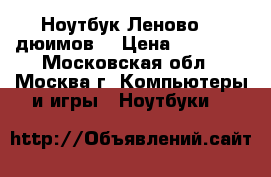 Ноутбук Леново 17 дюимов  › Цена ­ 19 000 - Московская обл., Москва г. Компьютеры и игры » Ноутбуки   